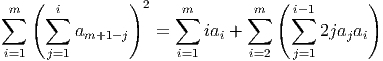     (           )2                 (          )
∑m    ∑i              ∑m       ∑m    i-∑ 1
          am+1-j    =     iai +          2jajai
 i=1   j=1             i=1      i=2   j=1
