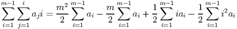 m-1  i           m-1        m- 1      m -1        m-1
∑  ∑         m2- ∑       m- ∑        1∑         1-∑   2
       aji =  2     ai -  2     ai + 2    iai - 2    i ai
i=1 j=1           i=1        i=1        i=1         i=1
